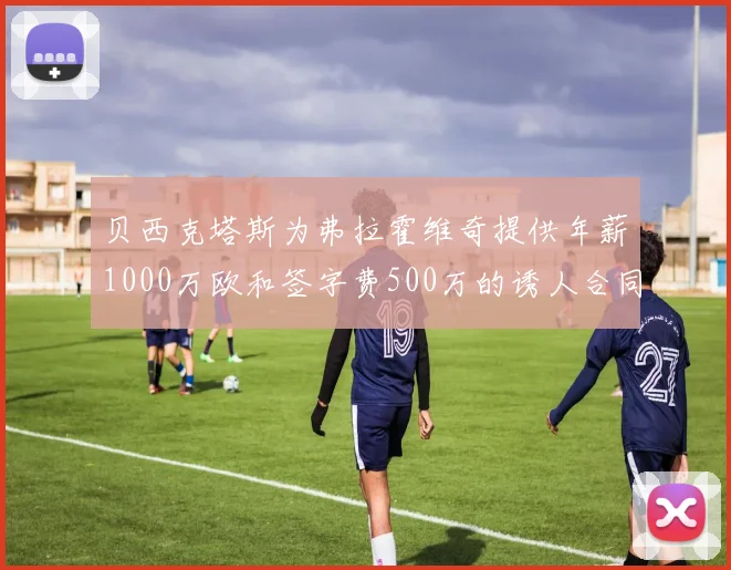 贝西克塔斯为弗拉霍维奇提供年薪1000万欧和签字费500万的诱人合同