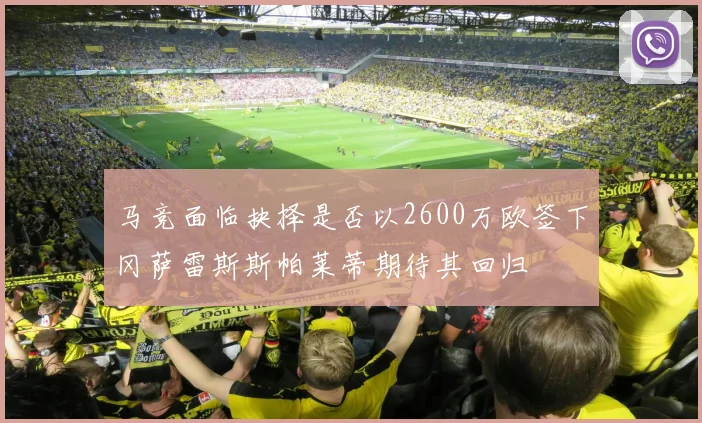 马竞面临抉择是否以2600万欧签下冈萨雷斯斯帕莱蒂期待其回归