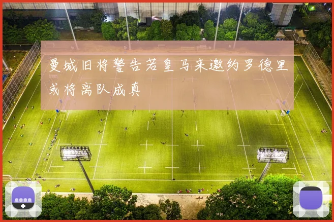 曼城旧将警告若皇马来邀约罗德里或将离队成真